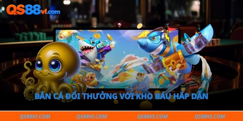 Bắn cá đổi thưởng với kho báu hấp dẫn 