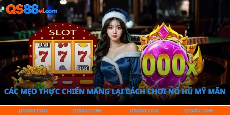Các mẹo thực chiến mang lại cách chơi nổ hũ mỹ mãn