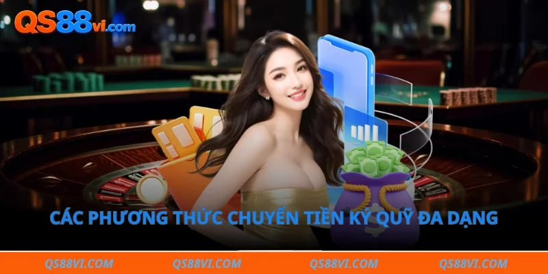 Các phương thức chuyển tiền ký quỹ đa dạng 