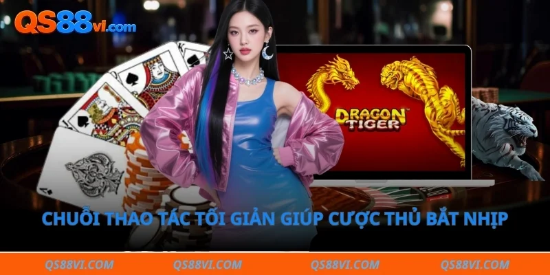 Chuỗi thao tác tối giản giúp cược thủ nhanh chóng bắt nhịp luồng game