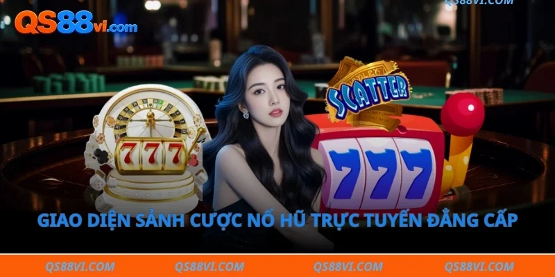 Giao diện sảnh cược nổ hũ trực tuyến đẳng cấp