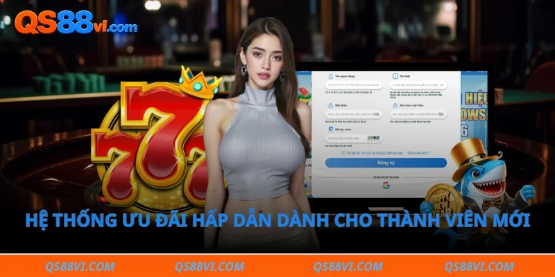 Hệ thống ưu đãi hấp dẫn dành cho thành viên mới của nhà cái