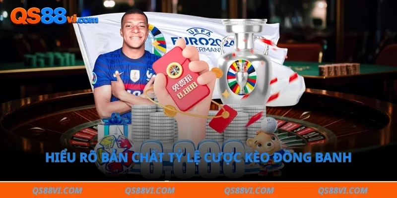 Hiểu rõ bản chất tỷ lệ cược kèo đồng banh