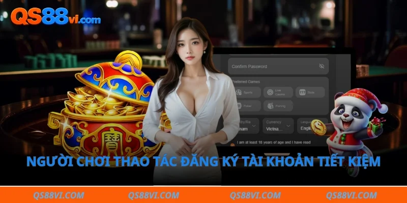 Người chơi thao tác đăng ký tài khoản tiết kiệm thời gian nhất