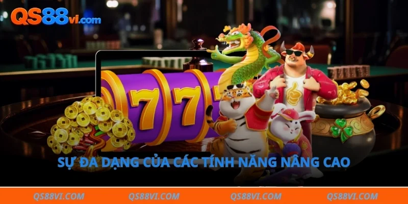 Sự đa dạng của các tính năng nâng cao mang đến nhiều cơ hội thắng lợi