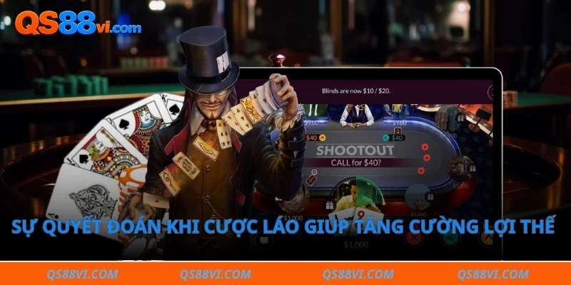 Sự quyết đoán khi cược láo giúp tăng cường lợi thế cạnh tranh 