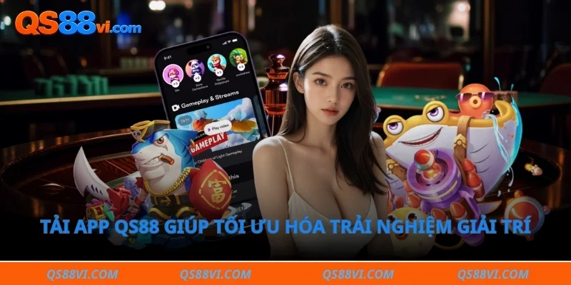Tải app QS88 giúp tối ưu hóa trải nghiệm giải trí