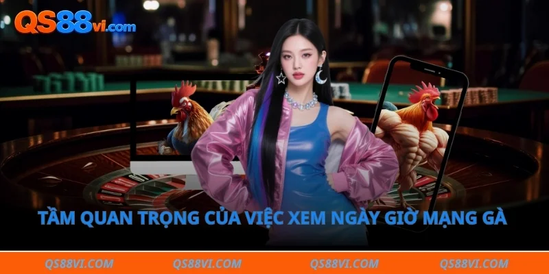 Tầm quan trọng của việc xem ngày giờ mạng gà trước khi thi đấu