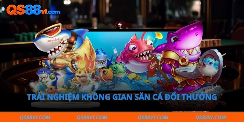 Trải nghiệm không gian săn cá đổi thưởng sống động trực tuyến