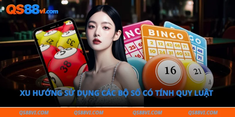 Xu hướng sử dụng các bộ số có tính quy luật trong sảnh cược hiện đại